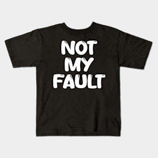 not my fault Kids T-Shirt